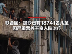 加沙超1.8万名儿童因严重营养不良入院接受治疗【热搜】